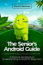 The Senior's Android Guide: A Pictorial Handbook to Understanding Android for Beginners