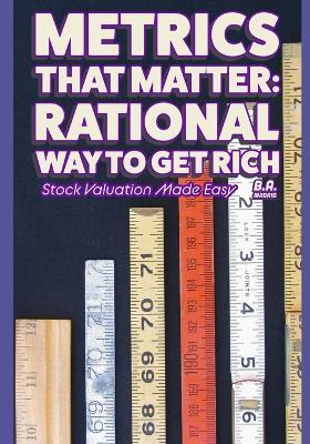 Metrics That Matter: Rational Way to Get Rich: Stock Valuation Made Easy - B a Madrid - cover