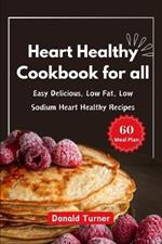 Heart Healthy Cookbook for all: Easy Delicious, Low Fat, Low Sodium Heart Healthy Recipes