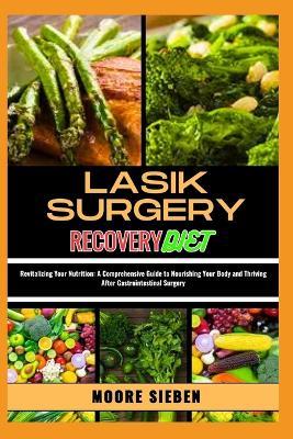 Lasik Surgery Recovery Diet: From Inflammation to Clarity: Empowering Your Vision Recovery Journey with a Thoughtfully Designed Diet that Fuels Healing and Enhances Surgical Outcomes - Moore Sieben - cover