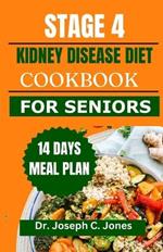 Stage 4 Kidney Disease Diet Cookbook for Seniors: The complete guide with delicious low potassium, low phosphorus, low sodium recipes and 14 days meal plan to manage CKD stage 4.