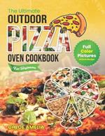 The Ultimate Outdoor Pizza Oven Cookbook For Beginners: Full Color Edition With Pictures of Each Recipe, Homemade Masterpiece Pizza Everytime