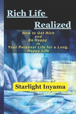 Rich Life Realized: How to Get Rich and Be Happy in Your Personal Life for a Long, Happy Life - Starlight Inyama - cover