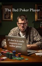 The Bad Poker Player: 21 don'ts to really improve your online game!