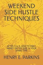 Weekend Side Hustle Techniques: AFTER 5 to 9, HOW TO MAKE MONEY ON THE SIDE IN YOUR SPARE TIME