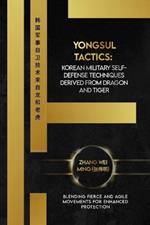 Yongsul Tactics: Korean Military Self-Defense Techniques Derived from Dragon and Tiger: Blending Fierce and Agile Movements for Enhanced Protection