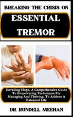 Breaking the Crisis on Essential Tremor: Unveiling Hope, A Comprehensive Guide To Empowering Techniques For Managing And Thriving, To Achieve A Balanced Life