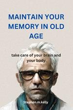 MAINTAIN YOUR MEMORY IN OLD AGE 2024 Edition: take care of your brain and your body