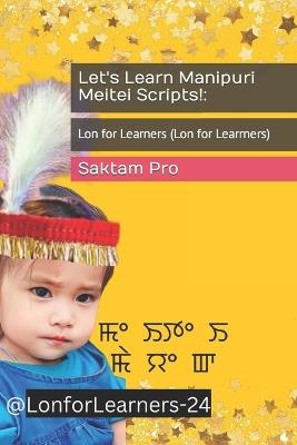Let's Learn Manipuri Meitei Scripts!: : Lon for Learners (Lon for Learrners) - Saktam Pro - cover