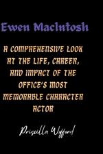 Ewen Maclntosh: A Comprehensive Look at the Life, Career, and Impact of The Office's Most Memorable Character Actor