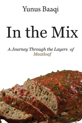 In the Mix: A Journey Through the Layers of Meatloaf - Yunus Baaqi - cover