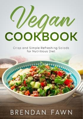 Vegan Cookbook: Crisp and Simple Refreshing Salads for Nutritious Diet - Brendan Fawn - cover