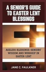 A Senior's Guide to Easter Lent Blessings: 