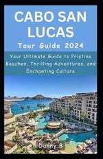 Cabo San Lucas Tour Guide 2024: Your Ultimate Guide to Pristine Beaches, Thrilling Adventures, and Enchanting Culture