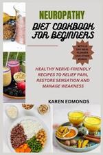 Neuropathy Diet Cookbook for Beginners: Healthy Nerve-Friendly Recipes to Relief Pain, Restore Sensation and Manage Weakness