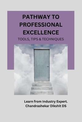 Pathway to Professional Excellence: Tools, Tips & Techniques - Chandrashekar Dikshit Ds - cover