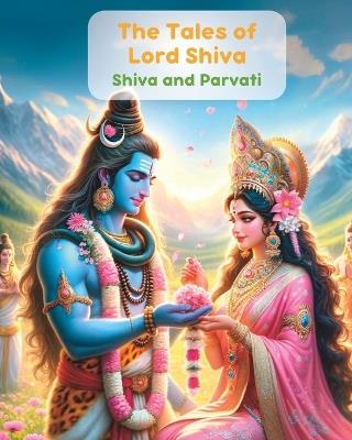 The Tales of Lord Shiva- Shiva and Parvati: Story of Shiva and Parvati Marriage, Story from Nepal for Kids - Himalayan Narratives - cover