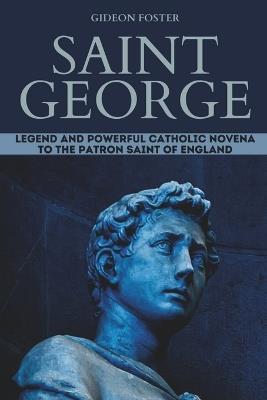 Saint George: Legend and Powerful Catholic Novena to the Patron Saint of England - Gideon Foster - cover