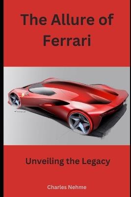 The Allure of Ferrari: Unveiling the Legacy - Charles Nehme - cover