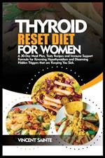 Thyroid Reset Diet for Women: A 30-Day Meal Plan, Tasty Recipes and Immune Support Formula for Reversing Hypothyroidism and Disarming Hidden Triggers that are Keeping You Sick.