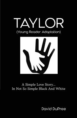 Taylor (Young Reader Adaptation): A Simple Love Story In Not So Simple Black and White - David Dupree - cover