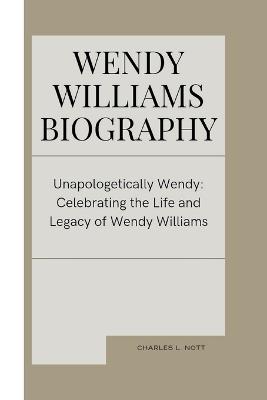 Wendy Williams: Unapologetically Wendy: Celebrating the Life and Legacy of Wendy Williams - Charles L Nott - cover