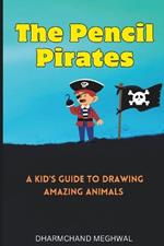 The Pencil Pirates: A Kid's Guide to Drawing Amazing Animals