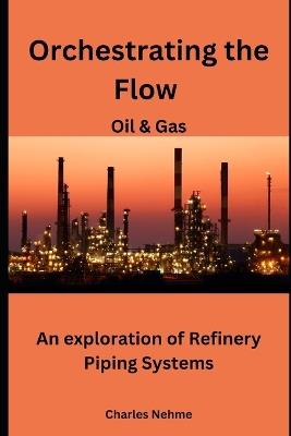 Orchestrating the Flow: An exploration of Refinery Piping Systems - Charles Nehme - cover