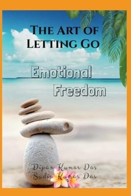 The Art of Letting Go: Emotional Freedom - Sudip Kumar Das,Dipan Kumar Das - cover