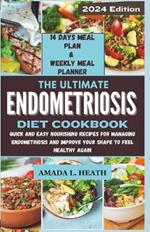 The Ultimate Endometriosis Diet Cookbook: Quick And Easy Nourishing Recipes For Managing Endometriosis And Improve Your Shape To Feel Healthy Again