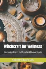 Witchcraft for Wellness: Harnessing Energy for Mental and Physical Health