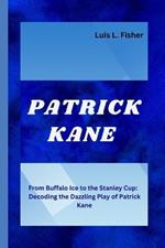 Patrick Timothy Kane II: From Buffalo Ice to the Stanley Cup: Decoding the Dazzling Play of Patrick Kane