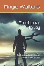 Emotional Agility: Cultivating Resilience in the Face of Stress