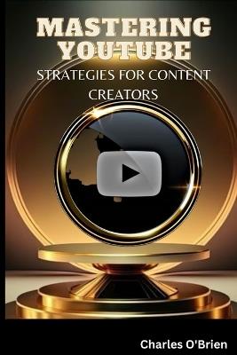 Mastering YouTube: Strategies for Content Creators - Charles O'Brien - cover