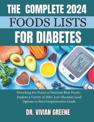 The Complete 2024 Foods Lists for Diabetes: Unlocking the Power of Nutrient-Rich Foods - Explore a Variety of 300+ Low Glycemic Load Options in this Comprehensive Guide - Vivian Greene - cover
