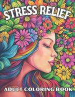 Stress Relief: Adult Coloring Book -Discover serenity in every stroke, allowing art to guide you to a space of tranquility -Beautiful variety of captivating thematic images