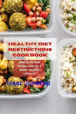 Healthy Diet Restrictions Cookbook: Making the Best Recipes Diet for a Better Healthy Lifestyle - Isaac Junetop - cover