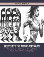 Delve into the Art of Portraits: A Comprehensive Guide Book for Drawing Realistic Human Faces with Clear and Easy Steps