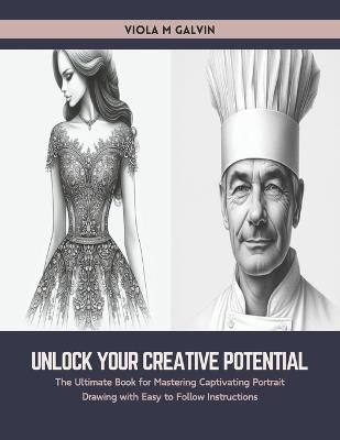Unlock Your Creative Potential: The Ultimate Book for Mastering Captivating Portrait Drawing with Easy to Follow Instructions - Viola M Galvin - cover