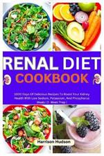 Renal Diet Cookbook: 1000 Days Of Delicious Recipes To Boost Your Kidney Health With Low Sodium, Potassium, And Phosphorus Meals 2- Week Prep