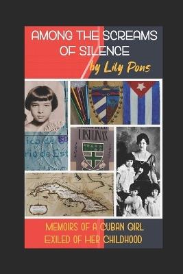 Among the Screams of Silence: Memoirs of a Cuban girl exiled of her childhood - Lily Pons - cover