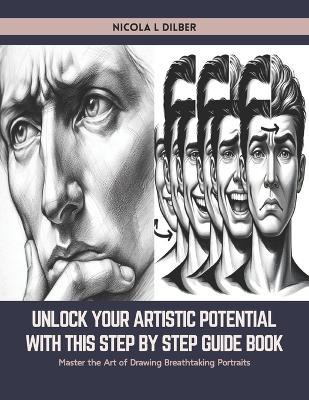 Unlock Your Artistic Potential with this Step by Step Guide Book: Master the Art of Drawing Breathtaking Portraits - Nicola L Dilber - cover