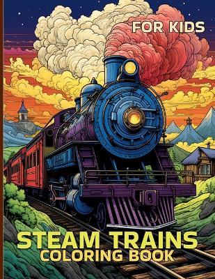 Steam Trains Coloring Book For Kids: Illustrations For Train Enthusiast Kids To Color & Relax - Jill J Marquez - cover