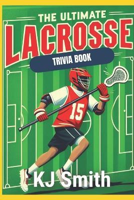 The Ultimate Lacrosse Trivia Book - Katie Smith - cover