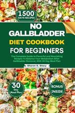 No Gallbladder Diet Cookbook for Beginners: The Complete Guide to Flavorful and Nourishing Recipes To Balance Your Metabolism After Gallbladder Removal, With 30 Day Meal Plan