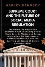 Supreme Court and the Future of Social Media Regulation: Examining the Role of the Supreme Court in Shaping Social Media Laws in Florida and Texas, Implications for Free Speech, Content Moderation, and the Evolving Landscape of Online Communication
