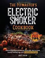 The Pitmaster's Electric Smoker Cookbook: Mastering Mouthwatering Feasts for Memorable Family Gatherings with Irresistible Recipes and Must Know Pro Tips