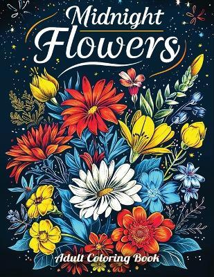 Midnight Flowers Adult Coloring Book: A Collection of 50 Illustrations featuring Exquisite Flowers in Striking Black and White Designs for Relaxation & Stress Relief - Hiba Doodles - cover