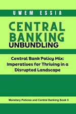 Central Banking Unbundling: Central Bank Policy Mix: Imperatives for Thriving in a Disrupted Landscape