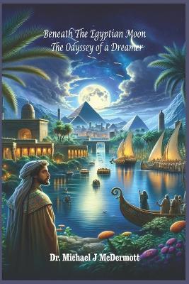 Beneath the Egyptian Moon: The Odyssey of a Dreamer - Michael J McDermott - cover